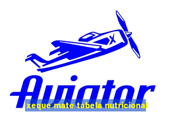 xeque mate tabela nutricional